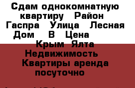 Сдам однокомнатную квартиру › Район ­ Гаспра › Улица ­ Лесная › Дом ­ 2В › Цена ­ 1 800 - Крым, Ялта Недвижимость » Квартиры аренда посуточно   